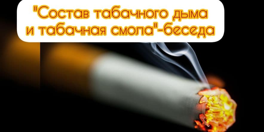 Основное изображение для события Беседа «Состав табачного дыма и табачная смола»