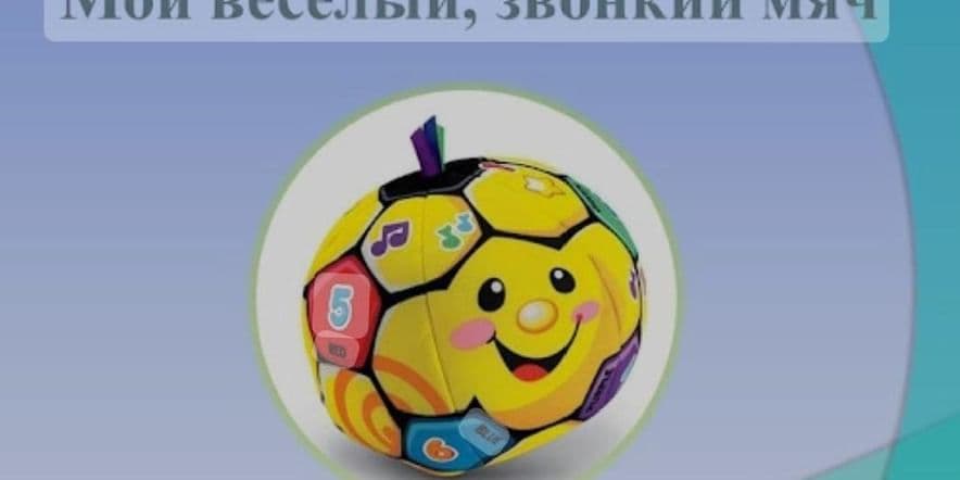 Основное изображение для события Игровая программа«Мой веселый, звонкий мяч».