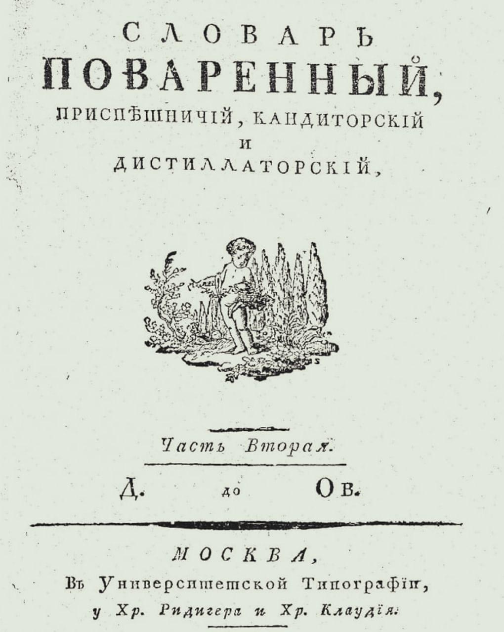 «Словарь поваренного, приспешничьего, кандиторского и дистиллаторского». Москва: университетская типография, у Хр. Ридигера и Хр. Клаудия, 1795